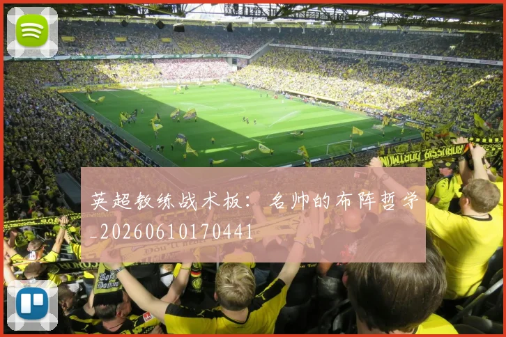 英超教练战术板:名帅的布阵哲学_20260610170441